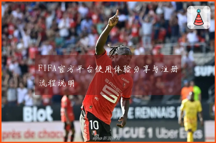 FIFA官方平台使用体验分享与注册流程说明