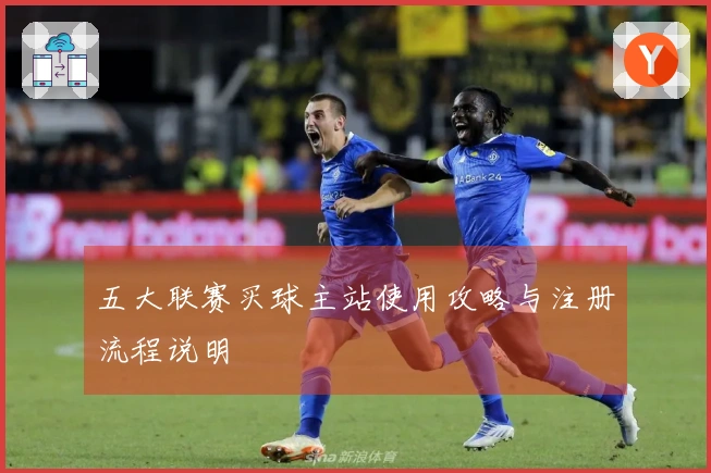 五大联赛买球主站使用攻略与注册流程说明