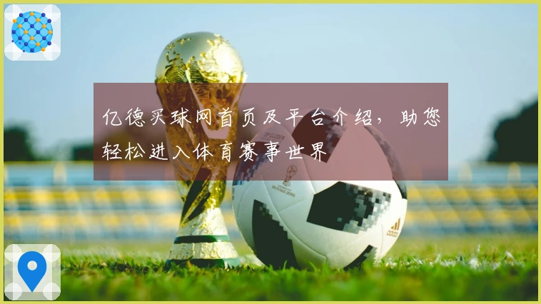 亿德买球网首页及平台介绍，助您轻松进入体育赛事世界